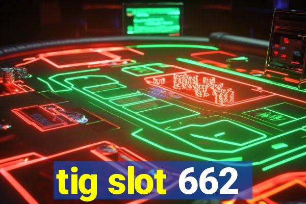 tig slot 662